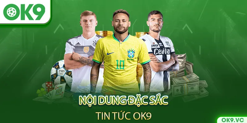 Tin tức OK9 với nội dung đặc sắc, đáng trải nghiệm